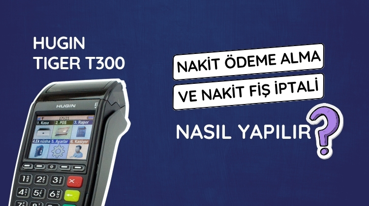 Hugin Tiger T300 ile nakit ödeme alma ve nakit fiş iptali nasıl yapılır, adım adım öğrenin.